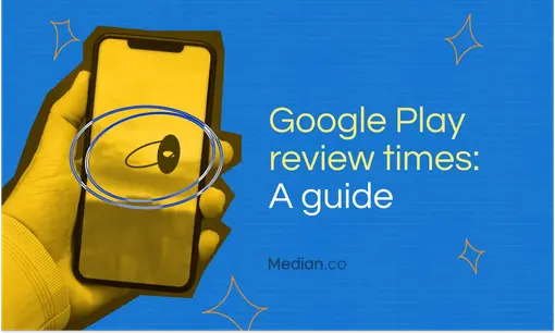 Google Play review times: Expectations and tips to streamline approval