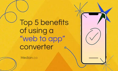 The top 5 benefits of choosing a web to app converter